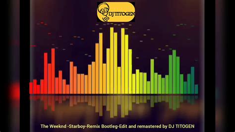 THE WEEKND-STARBOY-REMIX BOOTLEG EDIT AND REMASTERED BY DJ TITOGEN ...