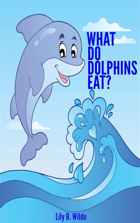 What Do Dolphins Eat? [A Kids Book of Pictures & Rhyming] eBook : Wilde ...