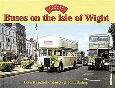 Glory Days: Buses on the Isle of Wight : Kraemer-Johnson, Glyn, Bishop ...