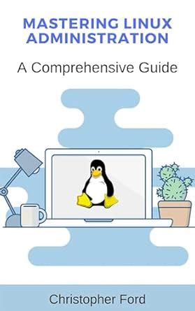 Mastering Linux Administration: A Comprehensive Guide (The IT ...