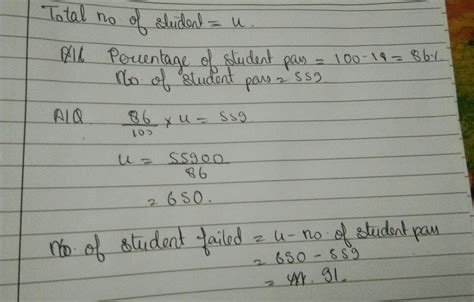 In an exam 14%students failed and 559 students passed. Determine the ...