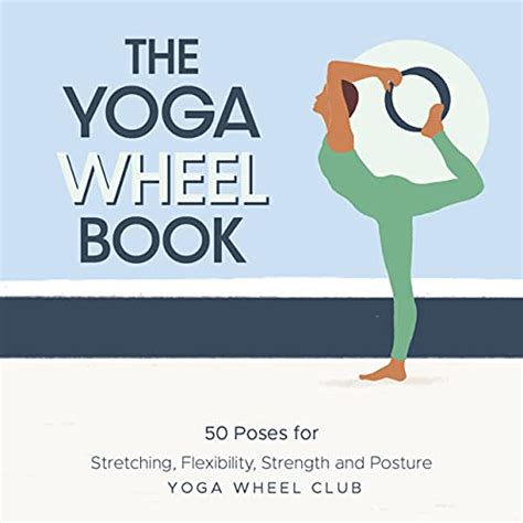 The Yoga Wheel Book: 50 Poses for Stretching, Flexibility, Strength and ...