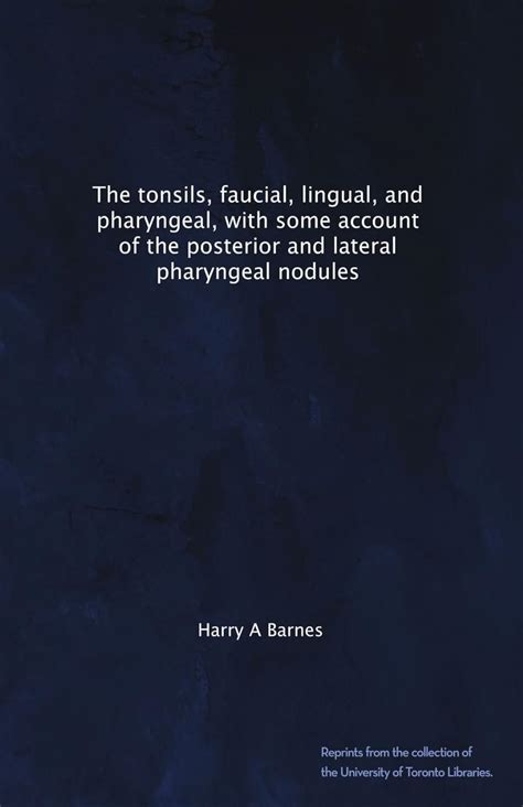 The tonsils, faucial, lingual, and pharyngeal, with some account of the ...