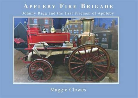 Buy Appleby Fire Brigade, 1879-1909: Johnny Rigg and the First Firemen ...