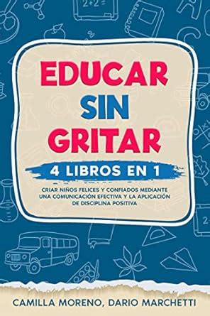 Educar sin Gritar: 4 libros en 1: Cría niños felices y seguros ...