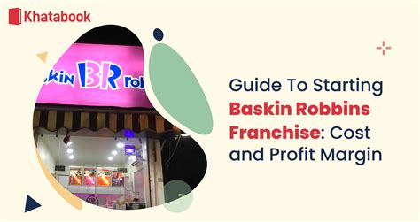 Guide To Starting Baskin Robbins Franchise: Cost and Profit Margin