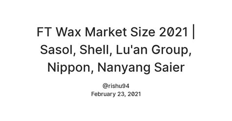 FT Wax Market Size 2021 | Sasol, Shell, Lu'an Group, Nippon, Nanyang ...