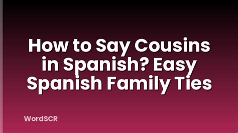 How To Say Cousins In Spanish? Easy Spanish Family Ties | WordSCR