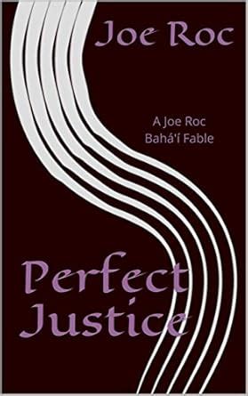 Perfect Justice: A Joe Roc Bahá'í Fable (Joe Roc Bahá'í Fables Book 5 ...
