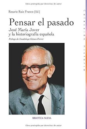 Pensar el pasado: José María Jover y la historiografía española ...