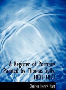 A Register of Portraits Painted by Thomas Sully, 1801-1871: Buy A ...