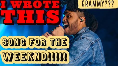I wrote an "ENTIRE'' song for the Weeknd should I receive a grammy?? # ...