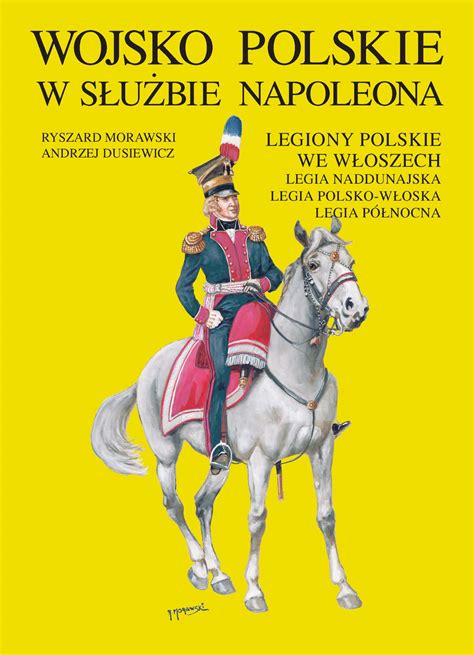 Polish Army under Napoleon’s Command. Polish Legions in Italy, Danube ...