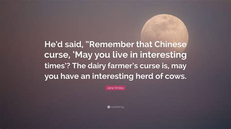 Jane Smiley Quote: “He’d said, “Remember that Chinese curse, ‘May you ...