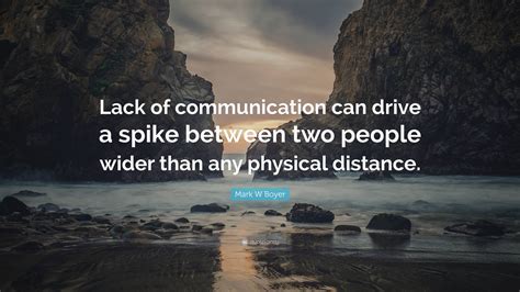 Mark W Boyer Quote: “Lack of communication can drive a spike between ...