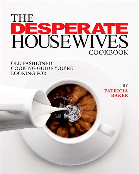 The Desperate Housewives Cookbook: Old Fashioned Cooking Guide You're ...