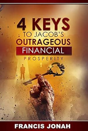 4 Keys To Jacob's Outrageous Financial Prosperity: How one man became ...
