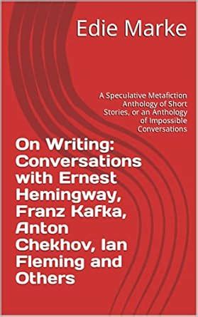 On Writing: Conversations with Ernest Hemingway, Franz Kafka, Anton ...