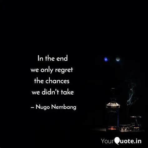 In the end we only regret... | Quotes & Writings by nugo nembang ...