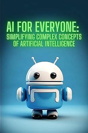 AI for Everyone: Simplifying Complex Concepts of Artificial ...