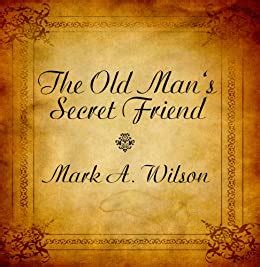 The Old Man's Secret Friend eBook : Wilson, Mark A.: Amazon.in: Kindle ...