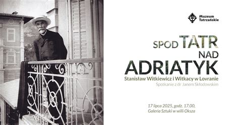 Spod Tatr nad Adriatyk – Stanisław Witkiewicz w Lovranie. Wykład Jana ...