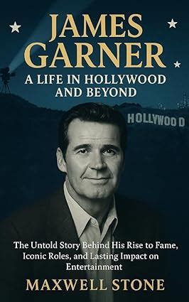 James Garner: A Life in Hollywood and Beyond: The Untold Story Behind ...