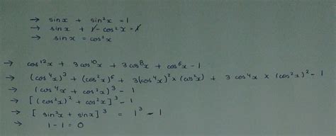 if sinx+sin^2x=1 then find cos^12x + 3cos^10x + 3cos^8x + cos^6x -1 ...