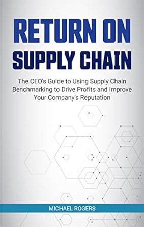 RETURN ON SUPPLY CHAIN: The CEO’s Guide to Using Supply Chain ...