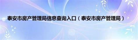 泰安市房产管理局信息查询入口（泰安市房产管理局）_华夏视窗网