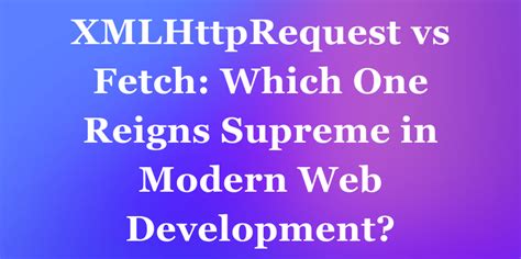 Image result for JavaScript XMLHttpRequest vs Fetch API