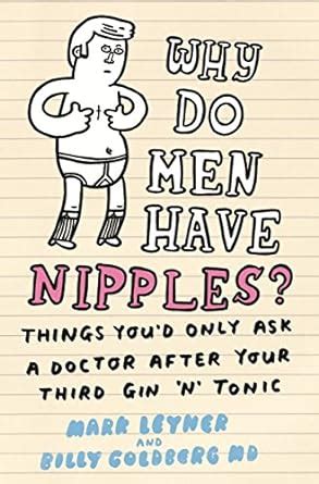 Why Do Men Have Nipples?: Things You'd Only Ask a Doctor After Your ...