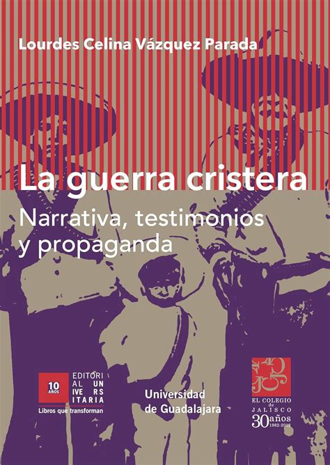 La guerra cristera: Narrativa, testimonios y propaganda (Jalisco ...