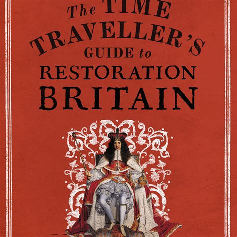 The Time Traveller's Guide to Restoration Britain: Life in the Age of ...