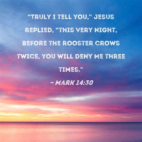 Mark 14:30 "Truly I tell you," Jesus replied, "this very night, before ...