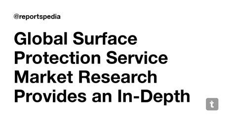 Global Surface Protection Service Market Research Provides an In-Depth ...