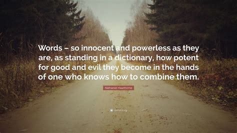 Nathaniel Hawthorne Quote: “Words – so innocent and powerless as they ...