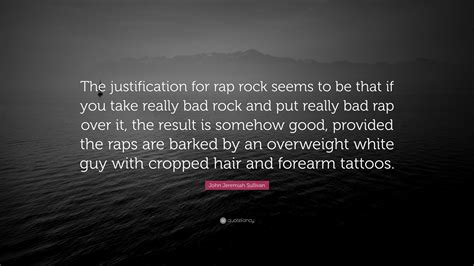 John Jeremiah Sullivan Quote: “The justification for rap rock seems to ...