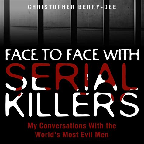 Face to Face with Serial Killers: My Conversations with the World's ...