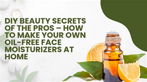 DIY Beauty Secrets Of The Pros - Make Your Own Oil Free Face ...