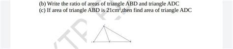 b) Write the ratio of areas of triangle ABD and triangle ADC c) If area ...