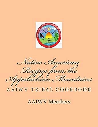 Native American Recipes from the Appalachian Mountains: AAIWV TRIBAL ...