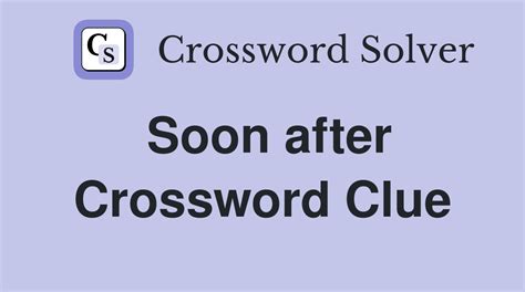 Soon after - Crossword Clue Answers - Crossword Solver