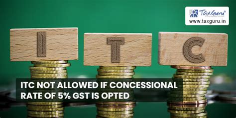 ITC not allowed if concessional rate of 5% GST is opted