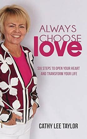 Always Choose Love: Six Steps To Open Your Heart and Transform Your ...