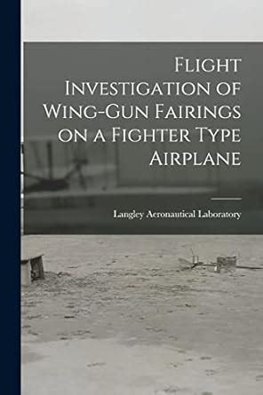 Buy Flight Investigation of Wing-gun Fairings on a Fighter Type ...