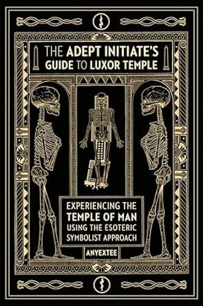 The Adept Initiate's Guide to Luxor Temple: Experiencing the Temple of ...