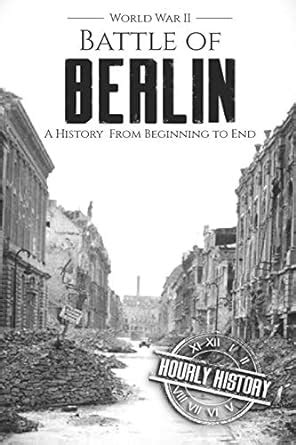 Buy Battle of Berlin - World War II: A History From Beginning to End: 9 ...