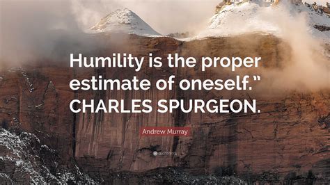 Andrew Murray Quote: “Humility is the proper estimate of oneself ...