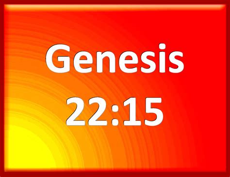 Genesis 22:15 And the angel of the LORD called to Abraham out of heaven ...